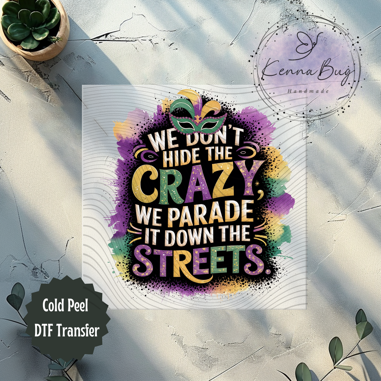 We Don't Hide the Crazy, We Parade It Down the Streets, Mardi Gras, New Orleans, DTF Transfer, Ready to Press, Shirt Transfer, Heat Transfer, Direct to film Transfer