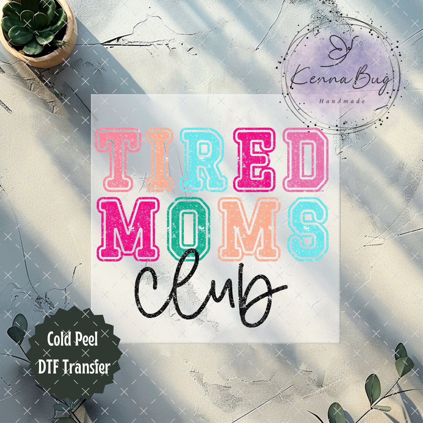 Tired Moms Club, DTF Transfer, Ready to Press, Shirt Transfer, Heat Transfer, Direct to film Transfer