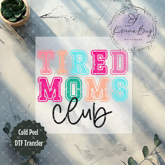 Tired Moms Club, DTF Transfer, Ready to Press, Shirt Transfer, Heat Transfer, Direct to film Transfer