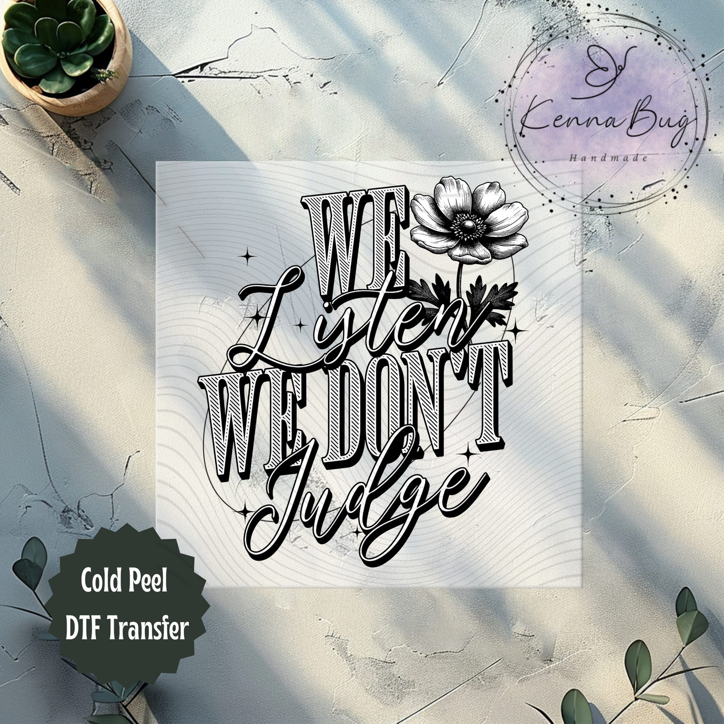 We Listen, We Don't Judge, Black, DTF Transfer, Ready to Press, Shirt Transfer, Heat Transfer, Direct to film Transfer